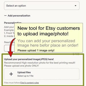 May include: A digital interface for Etsy customers featuring a yellow box with the text New tool for Etsy customers to upload image/photo! You can add your personalized Image here befor place an order! Please upload 1 image only! and an upload button.