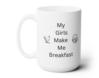 My Girls Make Me Breakfast Chicken Lovers Mug, Chicken Coffee Mug, Chicken Lady, 15 oz Coffee Mug