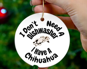 May include: A white ceramic Christmas ornament with the text "I Don't Need A Dishwasher I Have A Chihuahua". The ornament features a cartoon illustration of a Chihuahua dog.