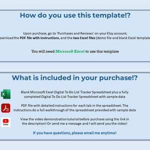 May include: A blue and white graphic with the text "How do you use this template!?" and "What is included in your purchase!?"  The graphic includes icons for a PDF file, a YouTube video, and a Microsoft Excel spreadsheet. The text explains that the purchase includes a blank Microsoft Excel Digital To Do List Tracker Spreadsheet, a fully completed Digital To Do List Tracker Spreadsheet with sample data, a PDF file with detailed instructions for each tab in the spreadsheet, and a video demonstration tutorial.