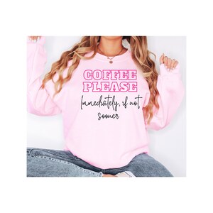 Coffee please, Immediately if not Sooner, Coffee sweatshirt, Caffeine lover sweatshirt, Gift for coffee drinker, Gift for coffee lover