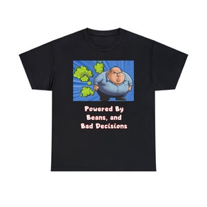 May include: Black t-shirt featuring a cartoon illustration of a man with a large belly and green gas clouds emanating from him. The text "Powered By Beans, and Bad Decisions" is printed beneath the image.