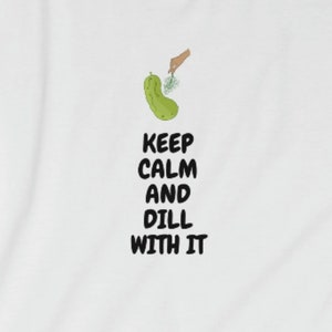 Keep calm and dill with it shirt, pickle lover shirt, pickles shirt, dill pickle shirt, food pun shirt, funny shirt, pickle gift