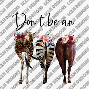 Don&#39;t Be An Ass, Ass, Funny, Cursive, Wild Animals, Floral, Zebra, Giraffe, Horse, Digital Download, Sublimation, Tumbler, JPEG, PNG