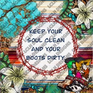 Keep Your Soul Clean And Your Boots Dirty, Western, Magnolias, Turquoise, Boots, Digital Download, Sublimation, Tumbler, JPEG, PNG