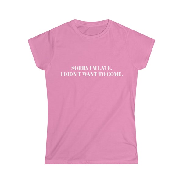 Sorry I'm Late. I Didn't Want To Come. Women's Cotton T-Shirt | Funny T-Shirt | Sarcastic T-Shirt | Slogan T-Shirt