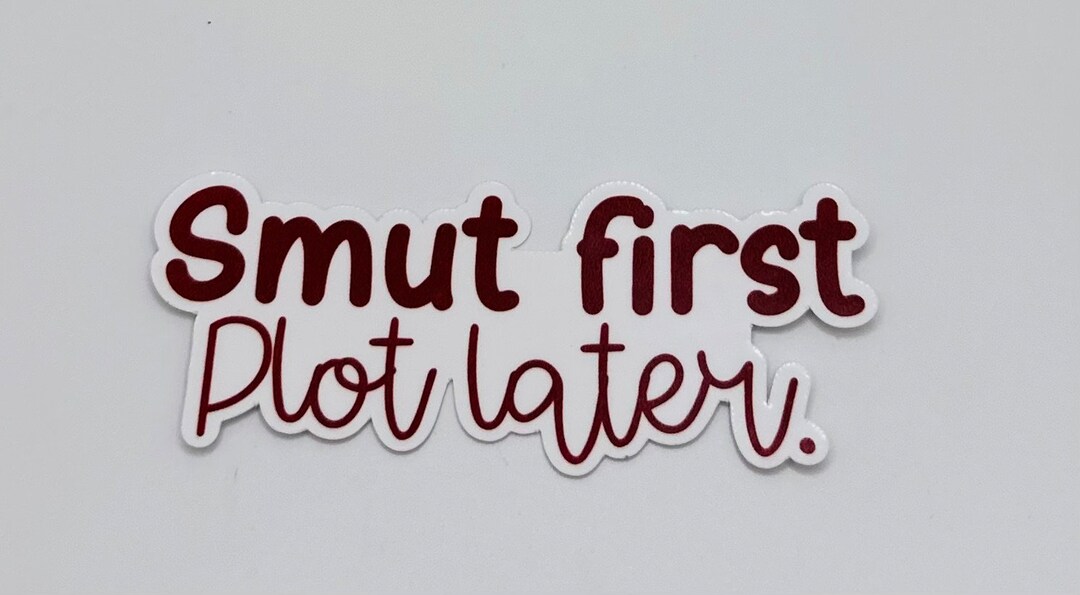 Smut First, Plot Later Sticker | Gifts for Readers - Etsy