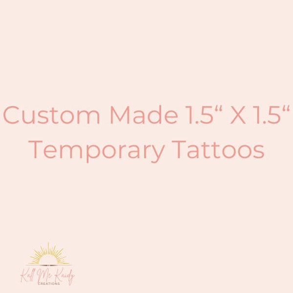 Custom 1.5 x 1.5 inch temporary tattoos | made to order