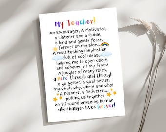 May include: A printable card with a poem about a teacher. The poem reads "My Teacher! An Encourager, A Motivator, a Listener and a Guide, a kind and gentle force, forever on my side... A multitasking inspiration full of cool ideas, helping me to open doors and conquer all my fears! A juggler of many roles, a Hero through and through a go getter, a goal setter, my what, why, where and who! A Planner, a Deliverer....* pulling us together an all round amazing human, who changes lives forever!"