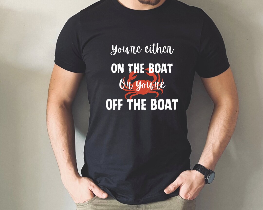 You're on the Boat or You're off the Boat Shirt, UNISEX, Jonathan
