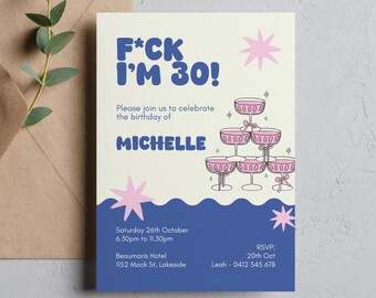 May include: A pink and blue birthday party invitation with the text "F*CK I'M 30!" and a graphic of a champagne tower. The invitation is for Michelle's 30th birthday party on Saturday, October 26th at 6:30 PM to 11:30 PM at the Beaumaris Hotel, 1152 Mock St, Lakeside. RSVP by October 20th to Leah at 0412 345 678.