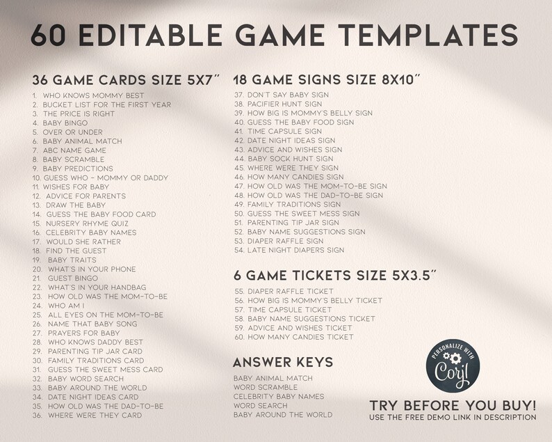 May include: A printable set of 60 editable game templates for baby showers. The templates are divided into three categories: game cards, game signs, and game tickets. The game cards are 12.7x17.8 cm, the game signs are 20.3x25.4 cm, and the game tickets are 12.7x8.9 cm. The templates are designed to be personalised with the baby's name and other details.