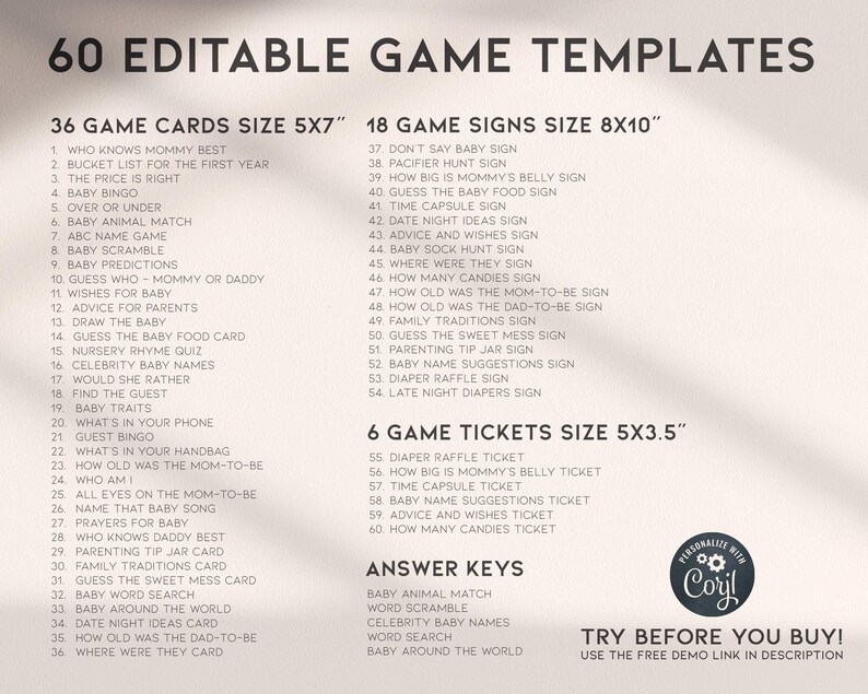 May include: A printable set of 60 editable game templates for a baby shower. The templates are divided into three categories: game cards, game signs, and game tickets. The game cards are 5x7 inches, the game signs are 8x10 inches, and the game tickets are 5x3.5 inches. The templates are designed to be personalized with the baby's name and other details.