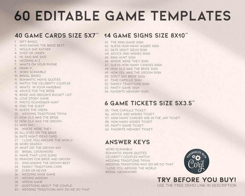 May include: A printable set of 60 editable game templates for a wedding or bridal shower. The templates are divided into three categories: 40 game cards, 14 game signs, and 6 game tickets. The game cards are 5x7 inches, the game signs are 8x10 inches, and the game tickets are 5x3.5 inches. The templates are designed to be personalized with the couple's names and wedding date.