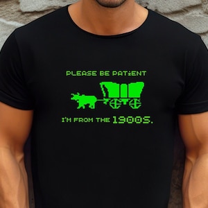 Please Be Patient, I&#39;m from the 1900s, Funny Shirt, 1990s Shirt, Retro Shirt, Vintage Shirt, Video Game Shirt, Millenial, Gen X, Xennial