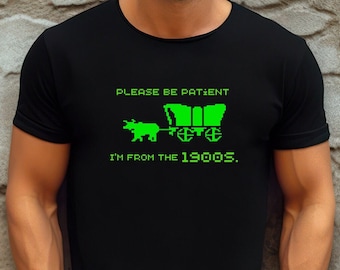 Please Be Patient, I'm from the 1900s, Funny Shirt, 1990s Shirt, Retro Shirt, Vintage Shirt, Video Game Shirt, Millenial, Gen X, Xennial