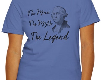 The Man The Myth The Legend, George Washington Shirt, Founding Father, Patriotic Shirt, America Shirt, American History, American Revolution