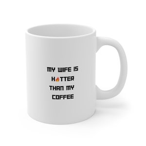 My Wife is Hotter Than My Coffee, Valentine Gift, Gift for Husband, Mug 11oz