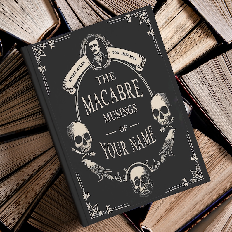 May include: A black book cover with a white ornate frame. The title is "The Macabre Musings of Your Name" with a skull and raven design. The author is Edgar Allan Poe and the dates 1809-1849 are listed.