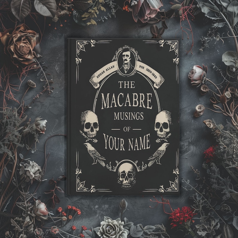 May include: A black book cover with a vintage design featuring a skull, ravens, and the text "The Macabre Musings of YOUR NAME". The cover is surrounded by dark floral accents.
