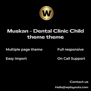 May include: A black and gold graphic with the text "Muskan - Dental Clinic Child theme theme" and the text "Multiple page theme", "Full responsive", "Easy Import", "On Call Support", "Contact us", and "Hello@wplayouts.com".