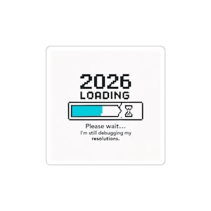 May include: A white square sticker with the text "2026 LOADING" in black, above a loading bar with a blue progress indicator. Below, the text reads "Please wait... I'm still debugging my resolutions."