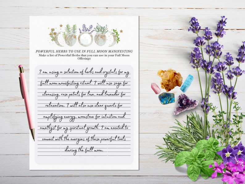 May include: A printable worksheet with a handwritten list of herbs and crystals to use in a full moon manifesting ritual. The list includes sage for cleansing, rose petals for love, lavender for relaxation, clear quartz for amplifying energy, moonstone for intuition, and amethyst for spiritual growth. The text "I am using a selection of herbs and crystals for my full moon manifesting ritual. I will use sage for cleansing, rose petals for love, and lavender for relaxation. I will also use clear quartz for amplifying energy, moonstone for intuition and amethyst for my spiritual growth. I am excited to connect with the energies of these powerful tools during the full moon." is written on the worksheet. The worksheet is decorated with a watercolor illustration of moons and herbs.
