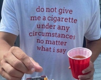 Do not give me a Cigarette No matter what I say Cursed T-Shirt Twitter Meme Shirts that go hard Weirdcore Gen Z Meme