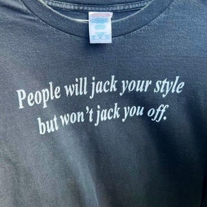 People will jack your style but wont jack you off Cursed T-Shirt Y2k Tee Cursed T-Shirt Twitter Meme Shirts that go hard oddly specific