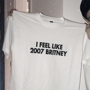 I feel like 2007 Britney Y2K Cursed T-Shirt Funny Meme Twitter Shirts that go hard GenZ Meme meme Tee  90s Style Ironic cursed Tee Adults