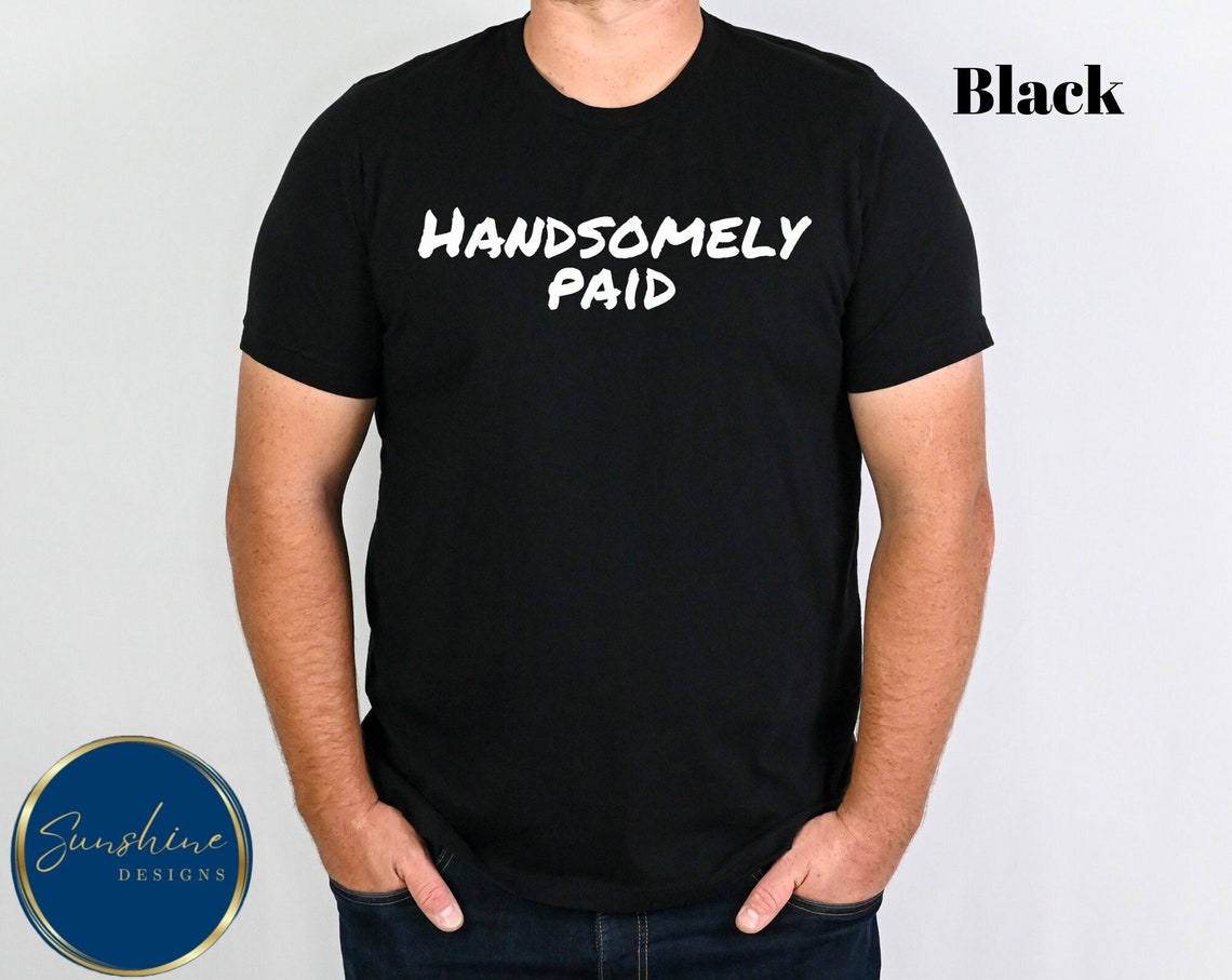 Handsomely Paid Shirt Funny Work Shirt Men's Work Shirt Etsy