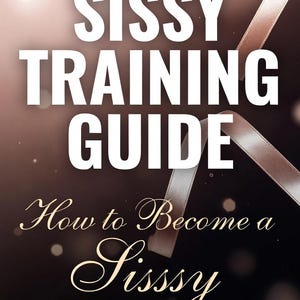 May include: A digital PDF document cover titled SISSY TRAINING GUIDE with the subtitle How to Become a Sissy. The background is a dark gradient with soft light bokeh effects and a diagonal satin ribbon overlay. The text is in white and gold.