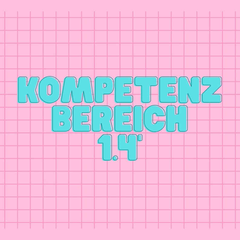 May include: A pink grid background with the text "KOMPETENZ BEREICH 1.4" in blue.