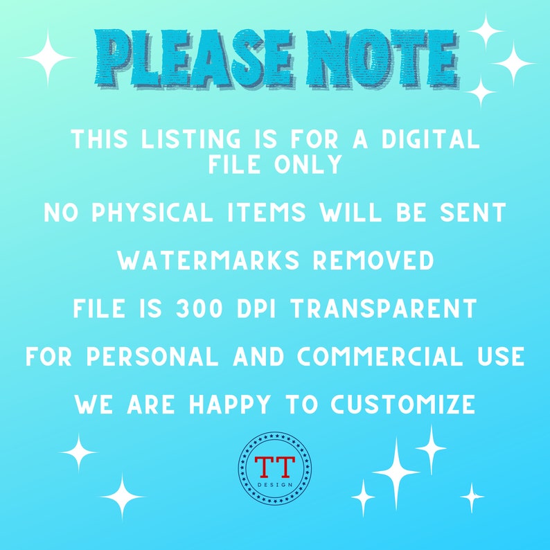 May include: A blue and white text graphic on a light blue background with stars. The text reads "PLEASE NOTE" and includes information about a digital file, no physical items, watermarks removed, file size, and commercial use. The graphic also includes the text "TT DESIGN" in a circle.