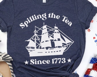 Spilling the Tea Since 1773 Shirt, Patriotic Tee, Fourth of July, Independence Day, Freedom, USA T-Shirt, Boston Tea Party, 4th of July