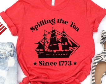 Spilling the Tea Since 1773 Shirt, Patriotic Tee, Fourth of July, Independence Day, Freedom, USA T-Shirt, Boston Tea Party, 4th of July