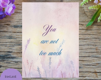 Affirmation Print: You Are Not Too Much - Minimalist Wall Art (Digital Download, 5 Sizes)