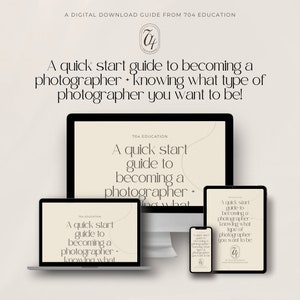 May include: A digital download guide from 704 Education titled "A quick start guide to becoming a photographer + knowing what type of photographer you want to be!" displayed on a computer screen, laptop, and smartphone.
