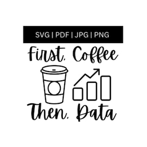 May include: Black and white graphic design with the text "first. coffee then. data" and a line drawing of a coffee cup and a bar graph with an upward arrow.