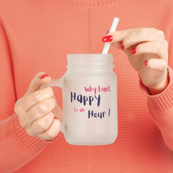 Mason Jar "why Limit Happy to an Hour" Mason Jar 12 Oz, Cool Mug, Glass  Mug, Glass Mason Jar With Straw - Etsy