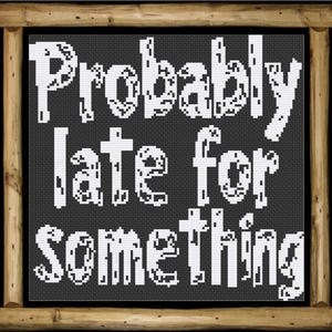 Probably Late For Something Cross Stitch Pattern Snarky Funny Modern Sarcastic Sassy Quote Instant PDF Download
