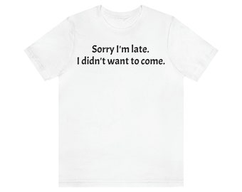Lo siento, llego tarde. No quería venir.        Unisex Jersey Camiseta de manga corta