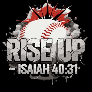 May include: A baseball graphic with the words "RISE UP" in distressed gray letters. The baseball is white with red stitching, set against a black background with a red and gray explosion effect. The text "ISAIAH 40-31" is below.