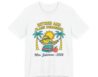 Retired and Class Dismissed Tee | Retirement, Teacher Retiree, Personalized 2026