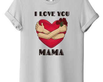 I Love You Mama T-Shirt, Gift for mom, Gift for Mothers, Mother’s Day gift, Appreciate Mom