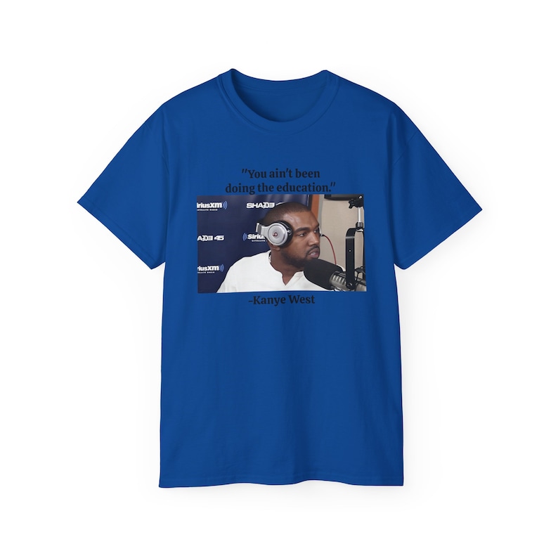 No has estado haciendo la educación Kanye West Ye Yeezy Sway Meme Camiseta de algodón unisex imagen 7
