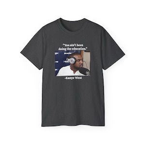 No has estado haciendo la educación Kanye West Ye Yeezy Sway Meme Camiseta de algodón unisex imagen 3