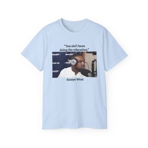 No has estado haciendo la educación Kanye West Ye Yeezy Sway Meme Camiseta de algodón unisex imagen 4
