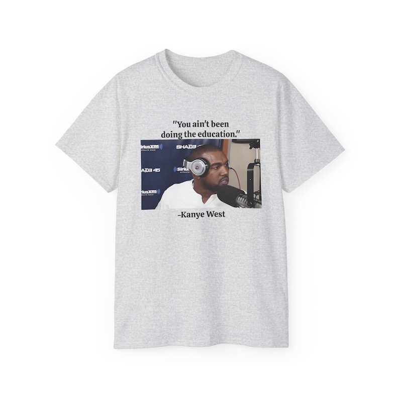 No has estado haciendo la educación Kanye West Ye Yeezy Sway Meme Camiseta de algodón unisex imagen 2
