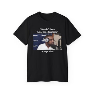 No has estado haciendo la educación Kanye West Ye Yeezy Sway Meme Camiseta de algodón unisex imagen 10